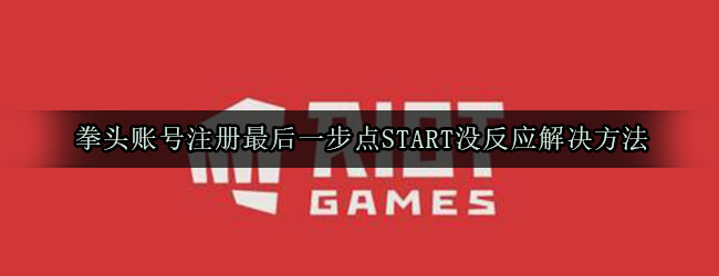 拳头账号注册最后一步点START没反应解决方法