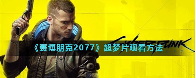 《赛博朋克2077》超梦片观看方法