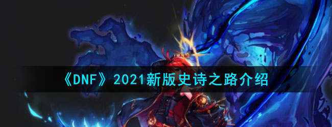 《DNF》2021新版史诗之路介绍