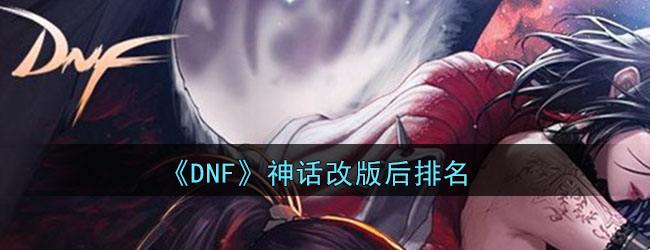 《DNF》神话改版后排名