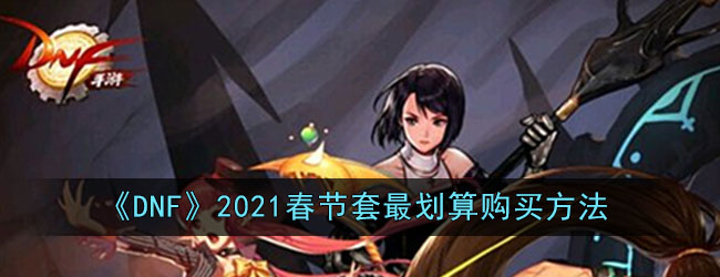 《DNF》2021春节套最划算购买方法