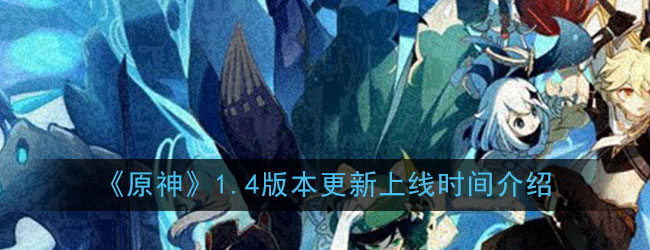 《原神》1.4版本更新上线时间介绍