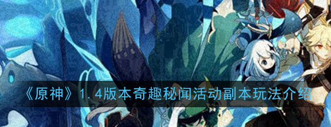 《原神》1.4版本奇趣秘闻活动副本玩法介绍