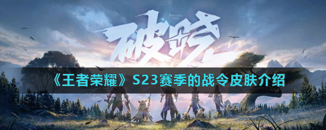 《王者荣耀》S23赛季的战令皮肤介绍