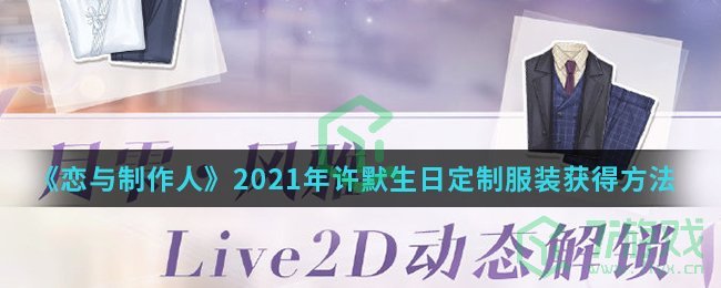 《恋与制作人》2021年许默生日定制服装获得方法介绍