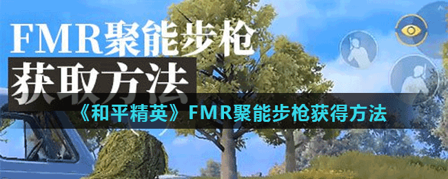 《和平精英》FMR聚能步枪获得方法