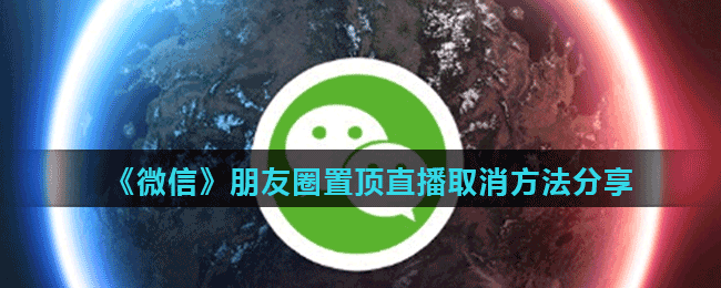 《微信》朋友圈置顶直播取消方法分享