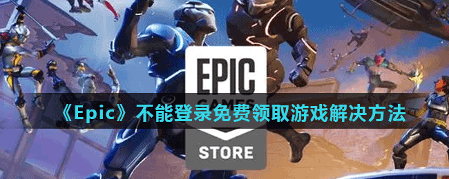 《Epic》不能登录免费领取游戏解决方法