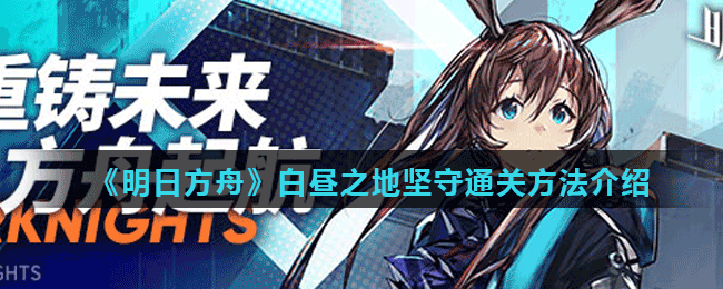 《明日方舟》白昼之地坚守通关方法介绍