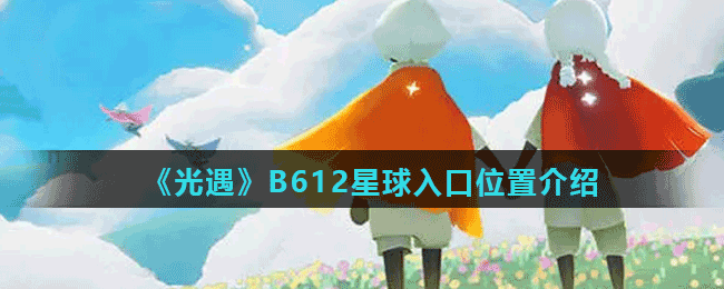 《光遇》B612星球入口位置介绍