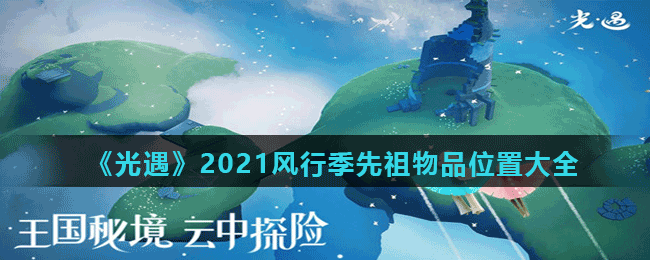 《光遇》2021风行季先祖物品位置大全