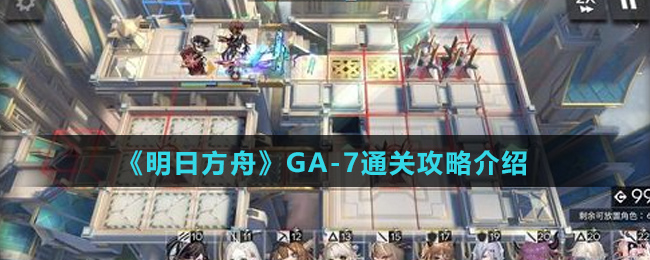 《明日方舟》GA-7通关攻略介绍