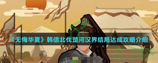 《无悔华夏》韩信北伐楚河汉界结局达成攻略介绍