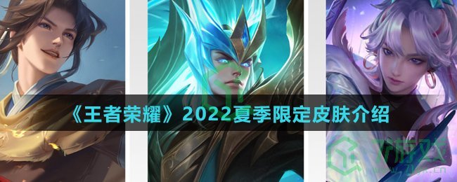 《王者荣耀》2022夏季限定皮肤介绍