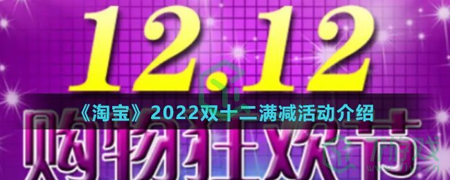 《淘宝》2022双十二满减活动介绍