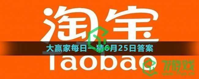 《淘宝》大赢家每日一猜6月25日答案