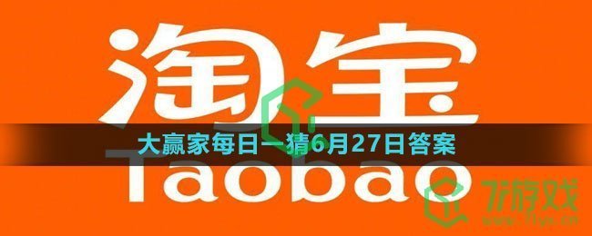 《淘宝》大赢家每日一猜6月27日答案2023