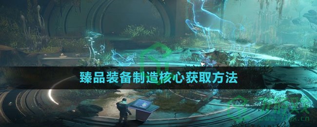 《星球：重启》臻品装备制造核心获取方法