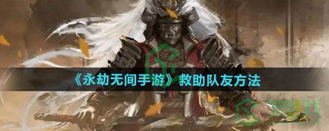 《永劫无间手游》救助队友方法