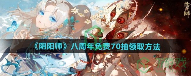 《阴阳师》八周年免费70抽领取方法