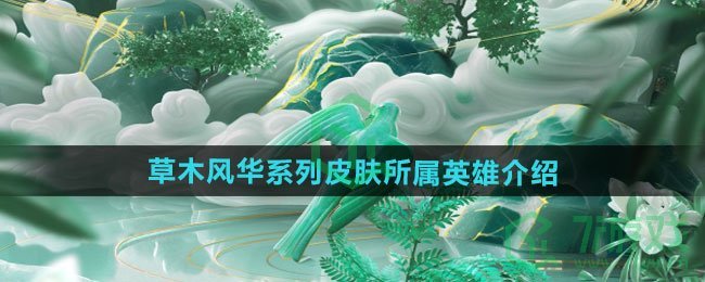 《王者荣耀》草木风华周年庆系列皮肤所属英雄介绍