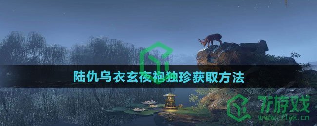 《逆水寒手游》陆仇乌衣玄夜袍独珍获取方法